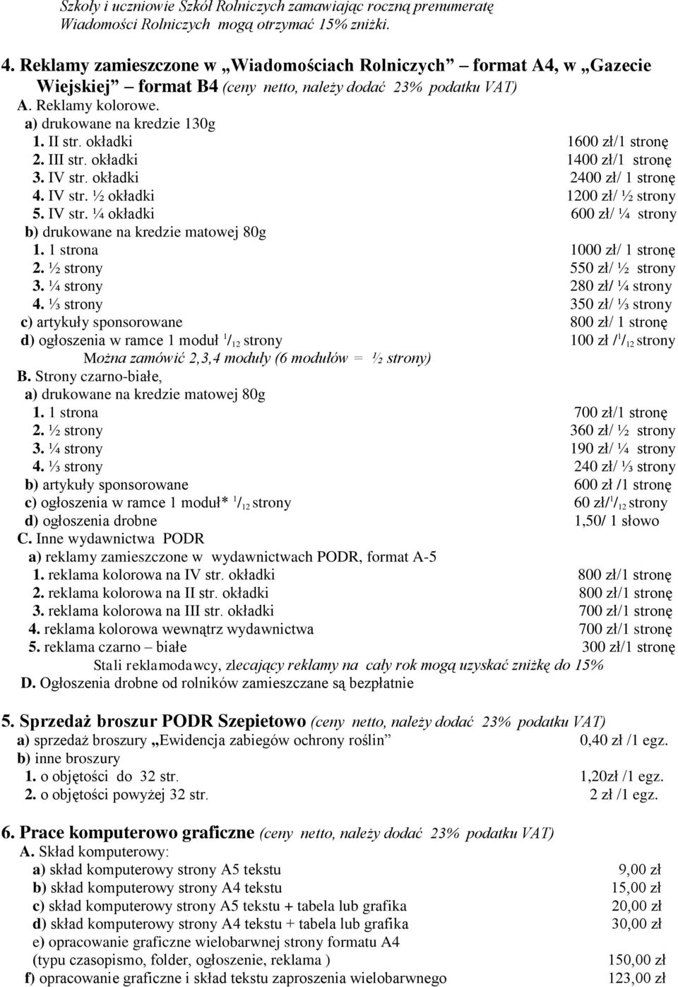 okładki 1600 zł/1 stronę 2. III str. okładki 1400 zł/1 stronę 3. IV str. okładki 2400 zł/ 1 stronę 4. IV str. ½ okładki 1200 zł/ ½ strony 5. IV str. ¼ okładki 600 zł/ ¼ strony b) drukowane na kredzie matowej 80g 1.