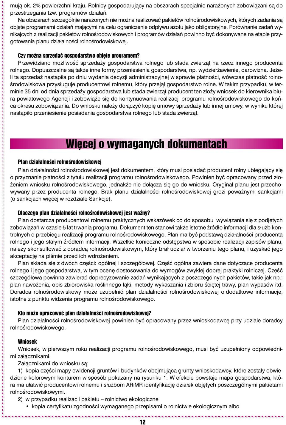 Porównanie zadań wynikajcych z realizacji pakietów rolnośrodowiskowych i programów działań powinno być dokonywane na etapie przygotowania planu działalności rolnośrodowiskowej.