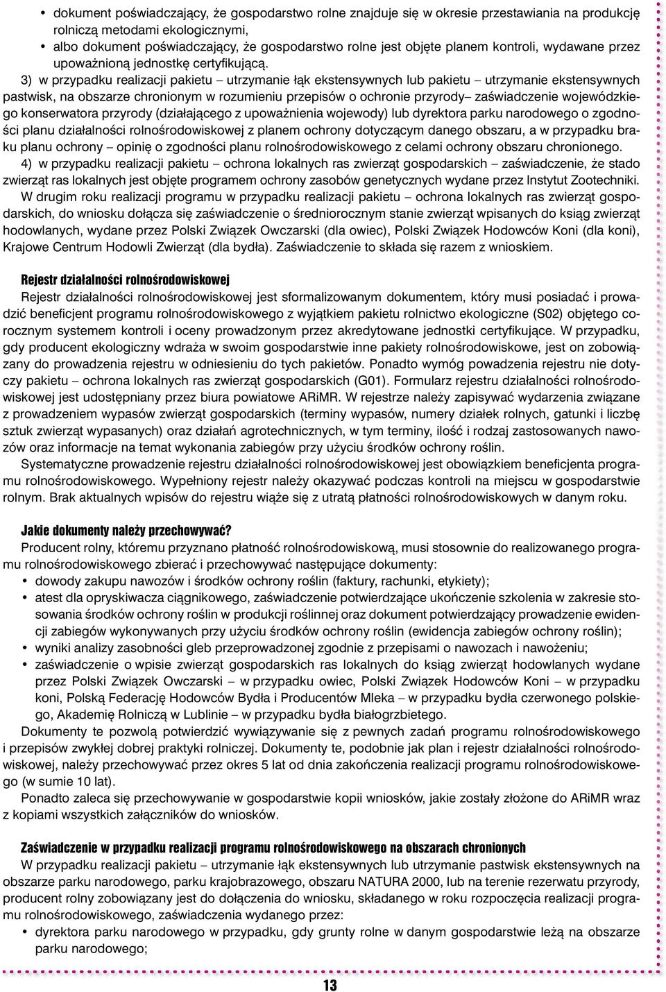 3) w przypadku realizacji pakietu utrzymanie łąk ekstensywnych lub pakietu utrzymanie ekstensywnych pastwisk, na obszarze chronionym w rozumieniu przepisów o ochronie przyrody zaświadczenie