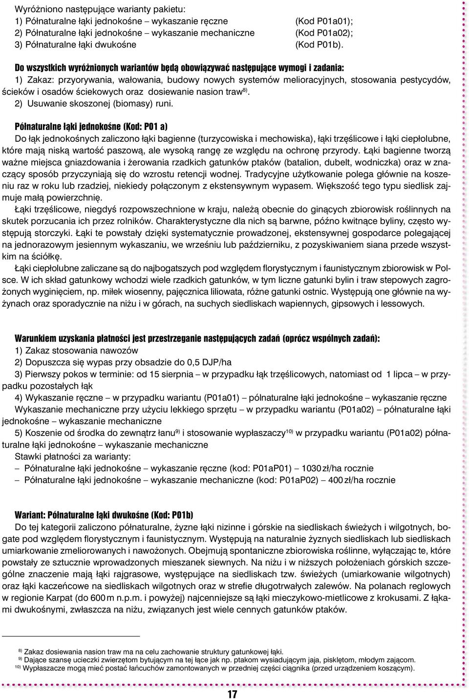 Do wszystkich wyróżnionych wariantów będą obowiązywać następujące wymogi i zadania: 1) Zakaz: przyorywania, wałowania, budowy nowych systemów melioracyjnych, stosowania pestycydów, ścieków i osadów