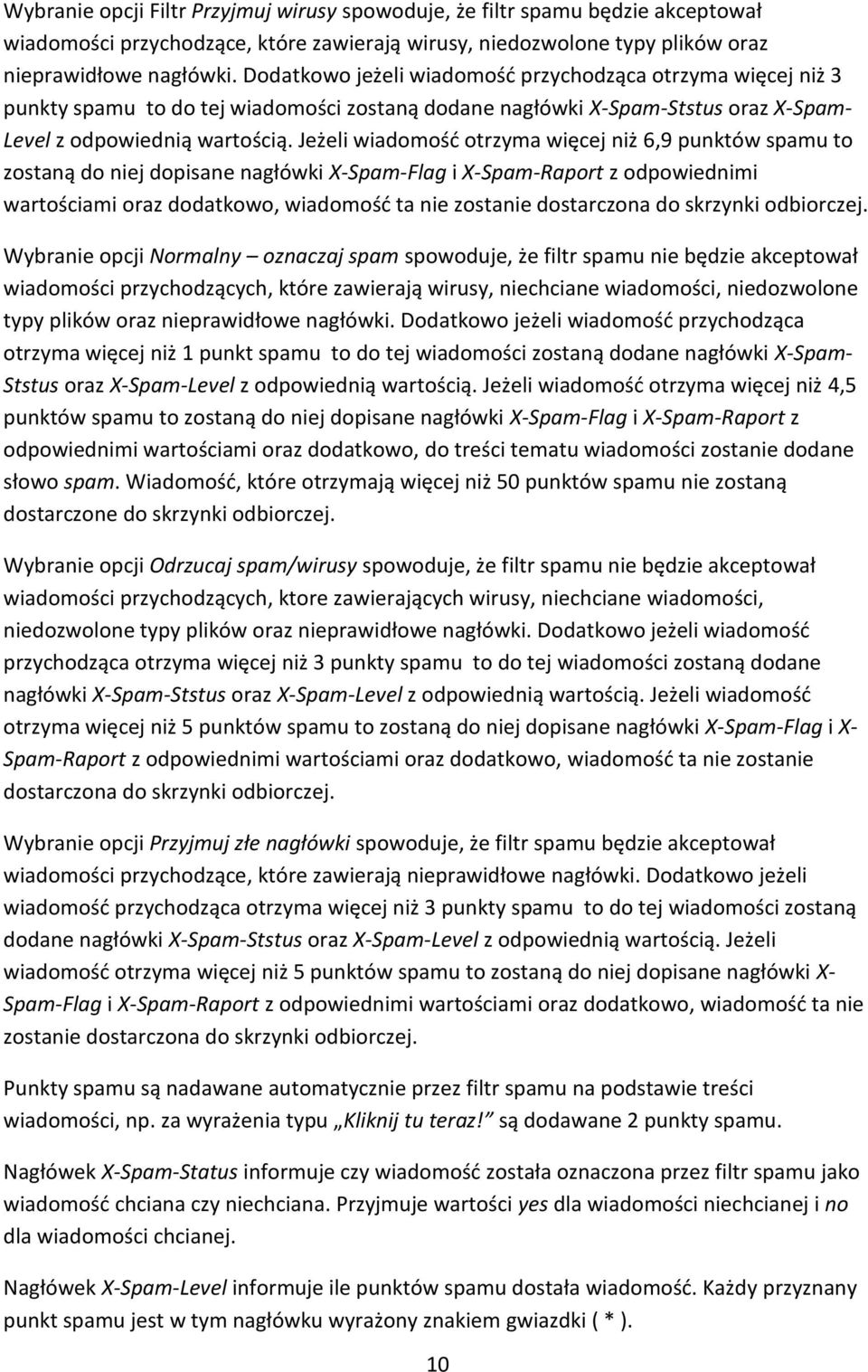 Jeżeli wiadomość otrzyma więcej niż 6,9 punktów spamu to zostaną do niej dopisane nagłówki X-Spam-Flag i X-Spam-Raport z odpowiednimi wartościami oraz dodatkowo, wiadomość ta nie zostanie dostarczona