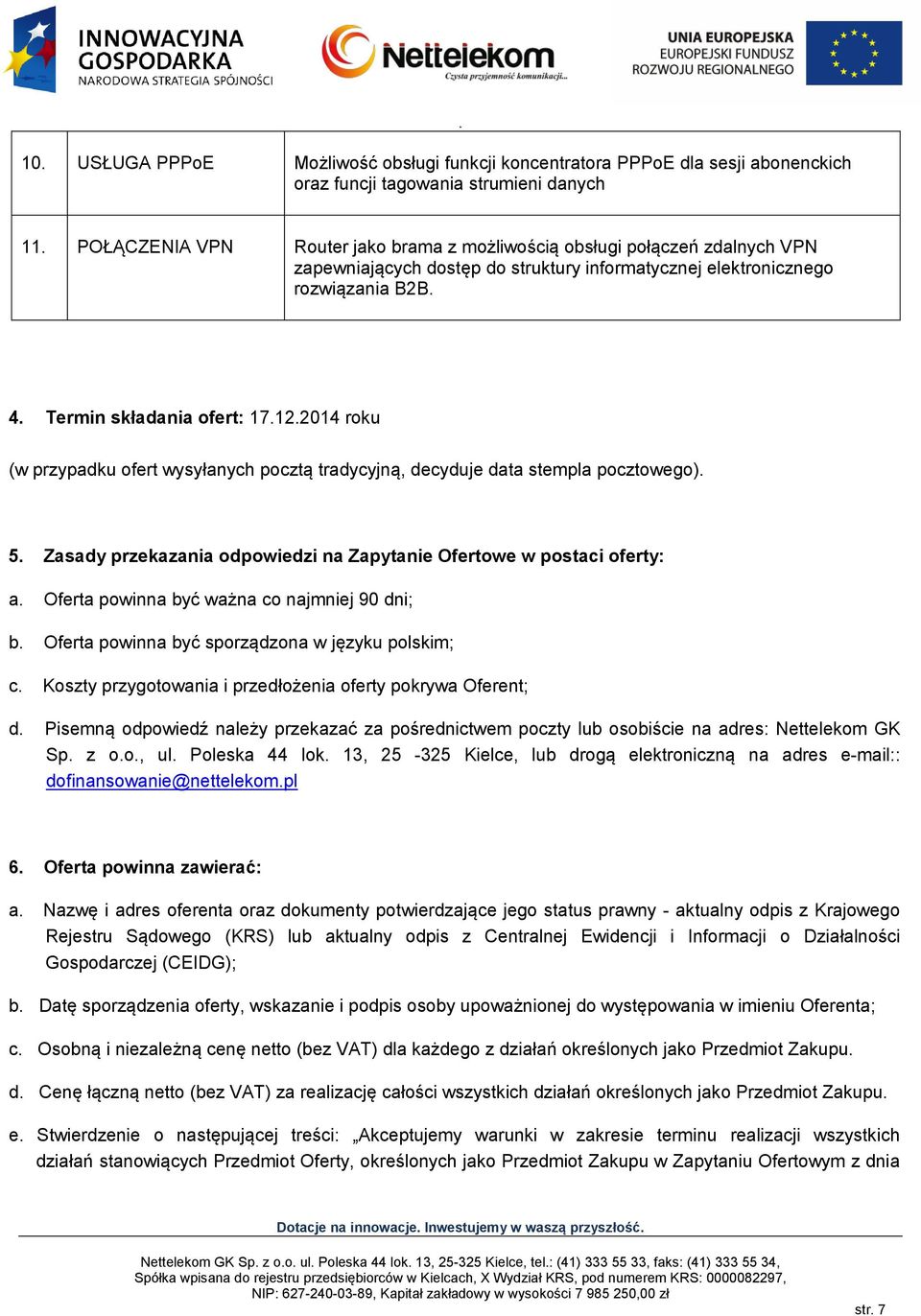 2014 roku (w przypadku ofert wysyłanych pocztą tradycyjną, decyduje data stempla pocztowego). 5. Zasady przekazania odpowiedzi na Zapytanie Ofertowe w postaci oferty: a.