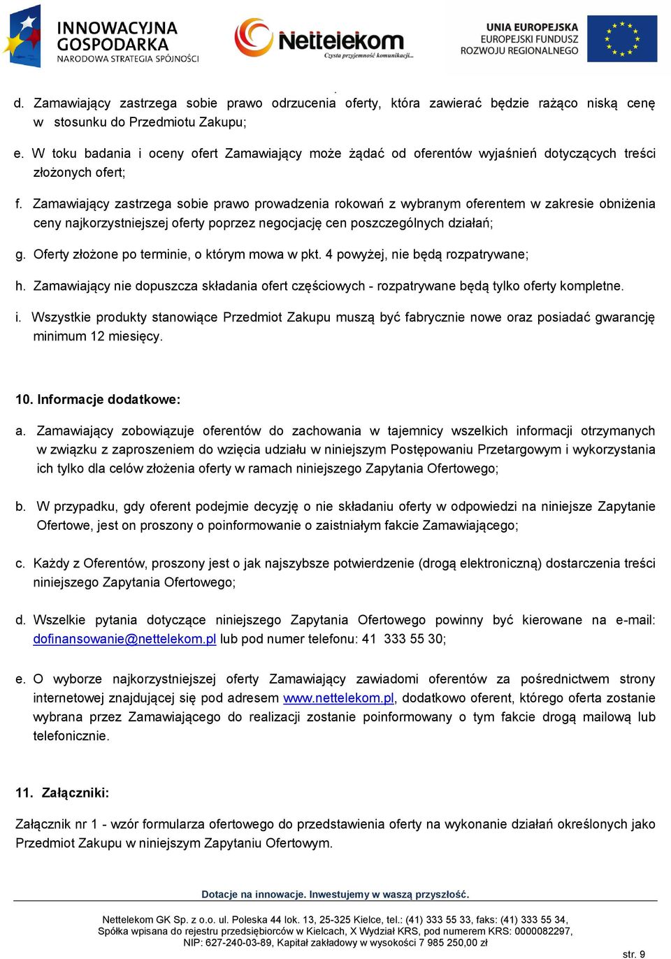 Zamawiający zastrzega sobie prawo prowadzenia rokowań z wybranym oferentem w zakresie obniżenia ceny najkorzystniejszej oferty poprzez negocjację cen poszczególnych działań; g.