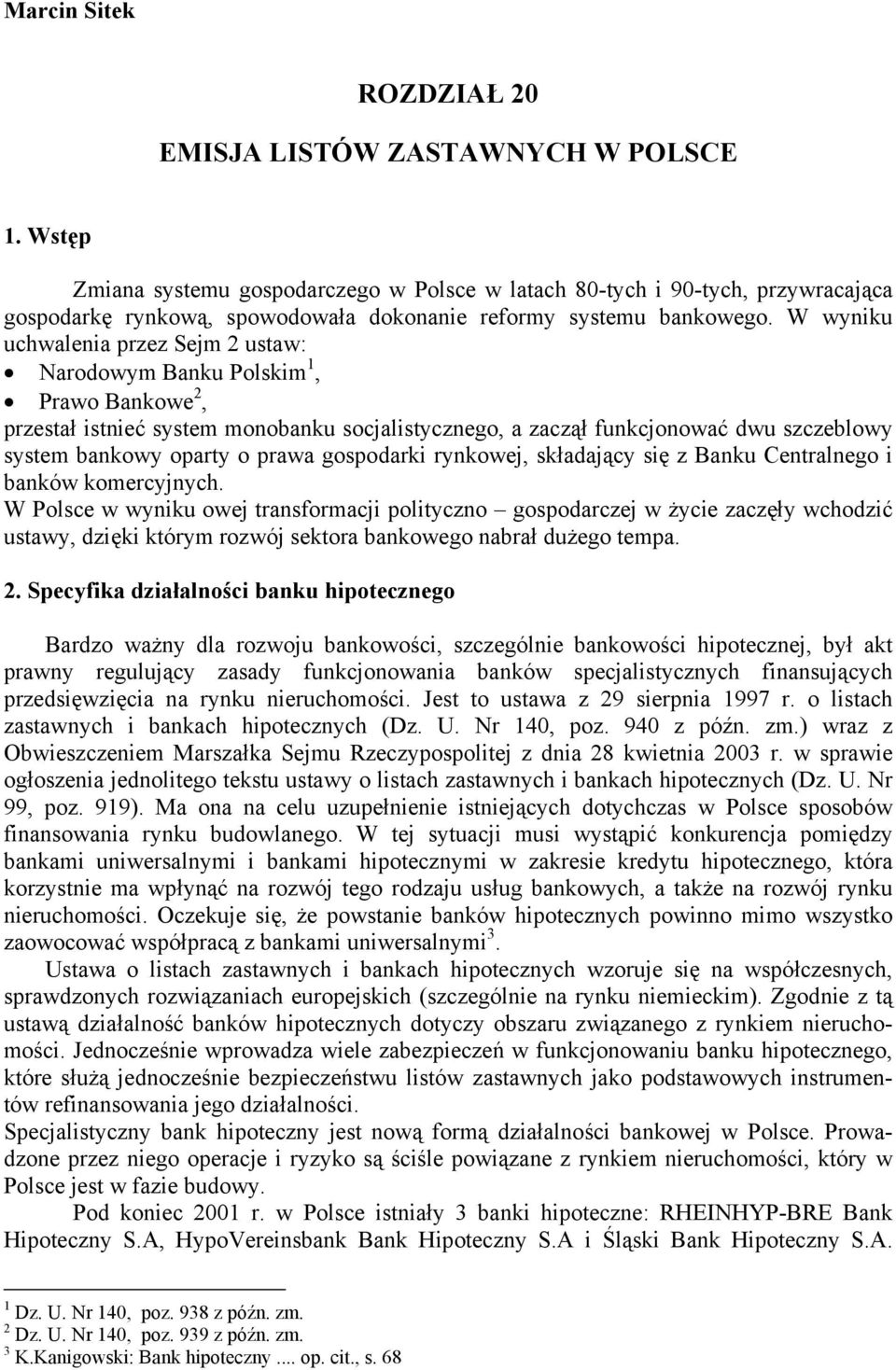 W wyniku uchwalenia przez Sejm 2 ustaw: Narodowym Banku Polskim 1, Prawo Bankowe 2, przestał istnieć system monobanku socjalistycznego, a zaczął funkcjonować dwu szczeblowy system bankowy oparty o