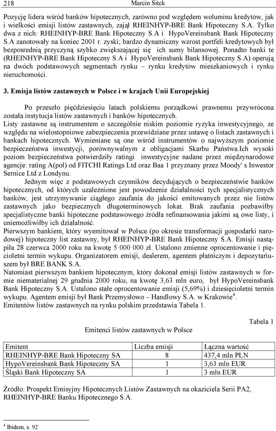 zyski; bardzo dynamiczny wzrost portfeli kredytowych był bezposrednią przyczyną szybko zwiększającej się ich sumy bilansowej. Ponadto banki te (RHEINHYP-BRE Bank Hipoteczny S.