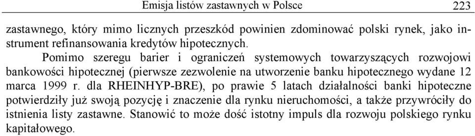 Pomimo szeregu barier i ograniczeń systemowych towarzyszących rozwojowi bankowości hipotecznej (pierwsze zezwolenie na utworzenie banku hipotecznego