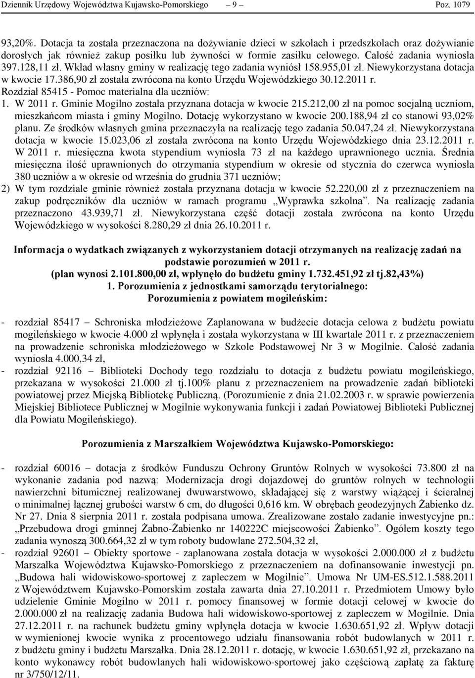 128,11 zł. Wkład własny gminy w realizację tego zadania wyniósł 158.955,01 zł. Niewykorzystana dotacja w kwocie 17.386,90 zł została zwrócona na konto Urzędu Wojewódzkiego 30.12.2011 r.