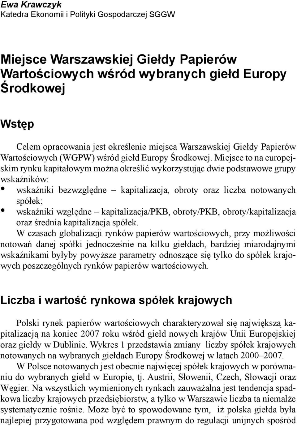 Miejsce to na europejskim rynku kapitałowym można określić wykorzystując dwie podstawowe grupy wskaźników: wskaźniki bezwzględne kapitalizacja, obroty oraz liczba notowanych spółek; wskaźniki