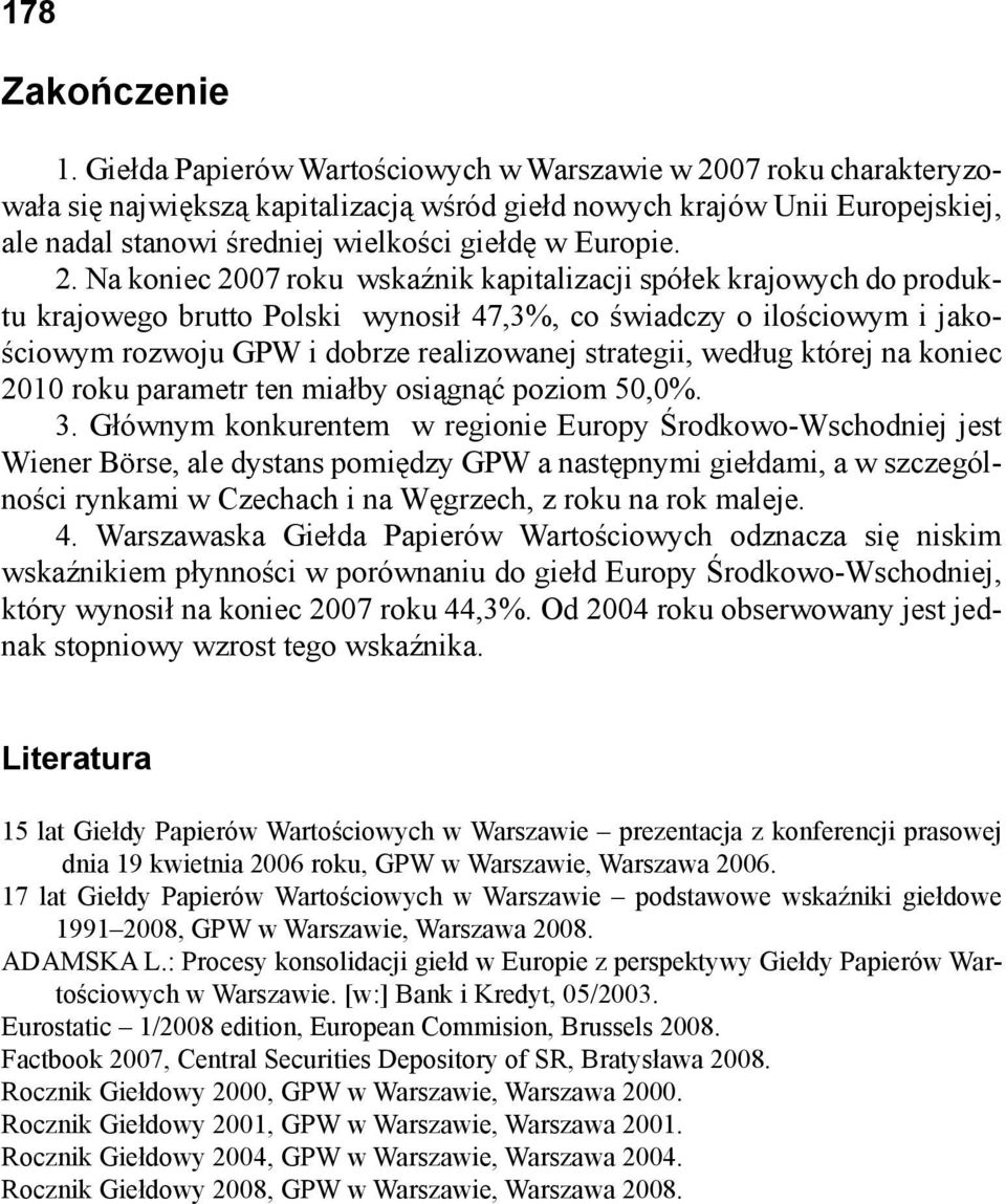 2. Na koniec 2007 roku wskaźnik kapitalizacji spółek krajowych do produktu krajowego brutto Polski wynosił 47,3%, co świadczy o ilościowym i jakościowym rozwoju GPW i dobrze realizowanej strategii,