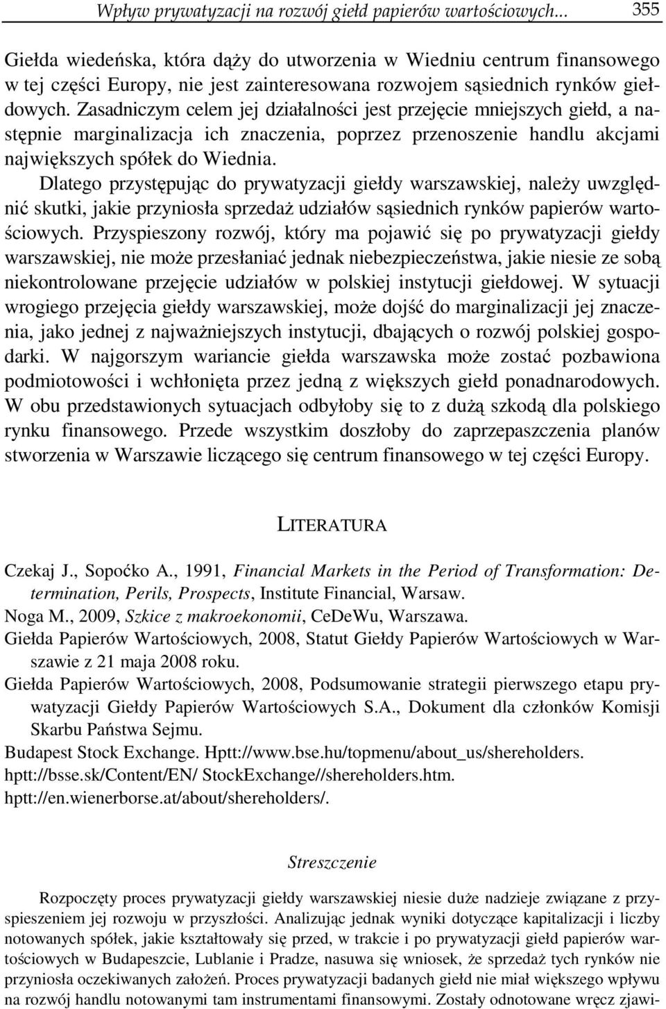 Zasadniczym celem jej działalności jest przejęcie mniejszych giełd, a następnie marginalizacja ich znaczenia, poprzez przenoszenie handlu akcjami największych spółek do Wiednia.