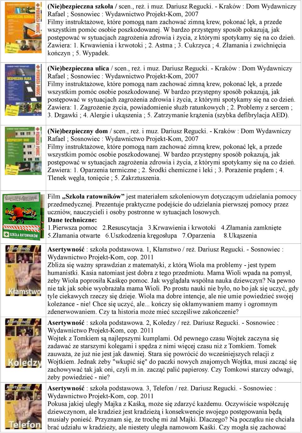 Alergie i ukąszenia ; 5. Zatrzymanie krążenia (szybka defibrylacja AED). (Nie)bezpieczny dom / scen., reż. i muz. Dariusz Regucki. - Kraków : Dom Wydawniczy Zawiera: 1. Oparzenia termiczne ; 2.