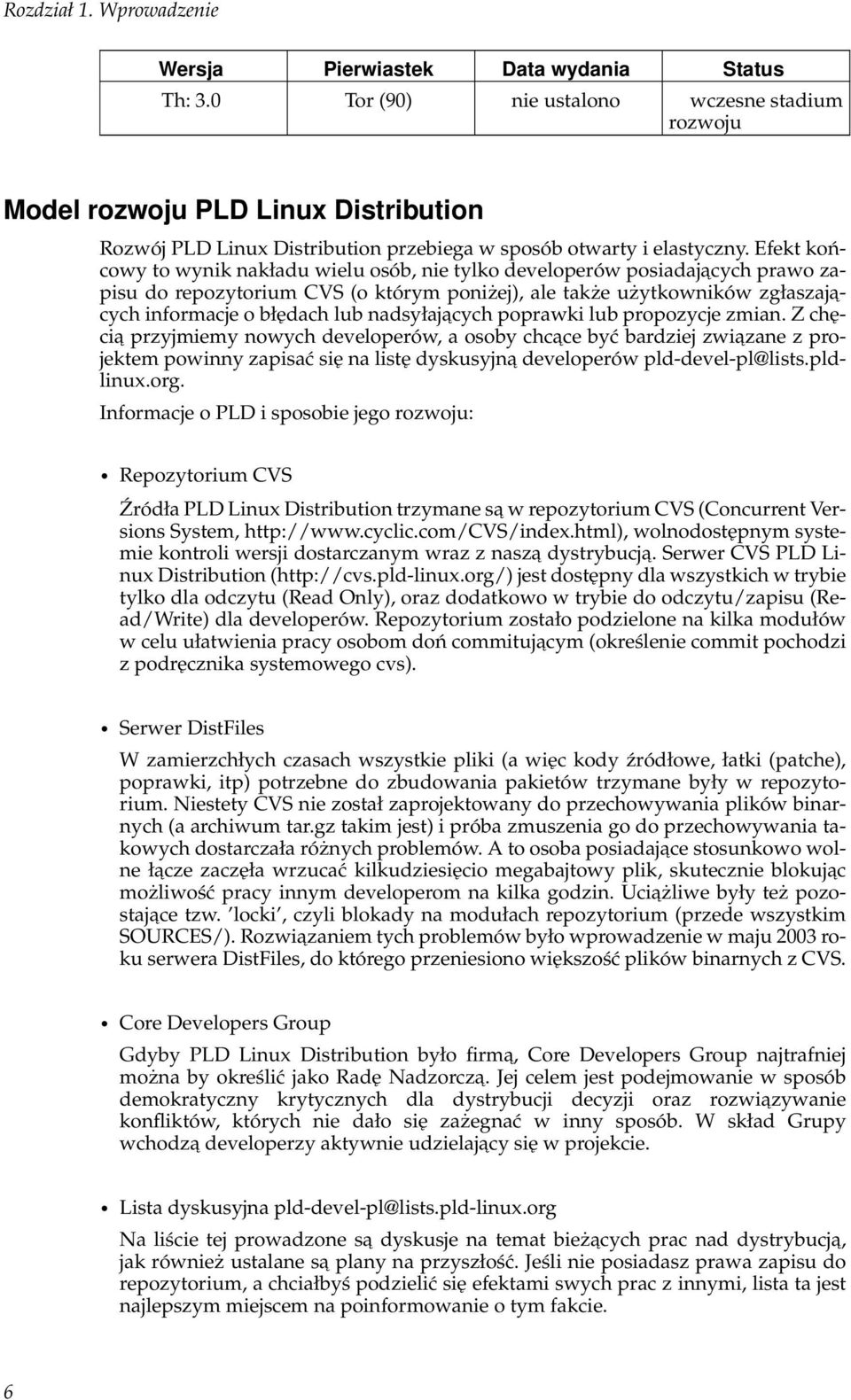 Efekt końcowy to wynik nakładu wielu osób, nie tylko developerów posiadajacych prawo zapisu do repozytorium CVS (o którym poniżej), ale także użytkowników zgłaszaja- cych informacje o błędach lub