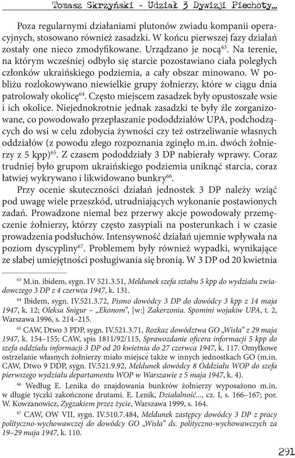 Na terenie, na którym wcześniej odbyło się starcie pozostawiano ciała poległych członków ukraińskiego podziemia, a cały obszar minowano.