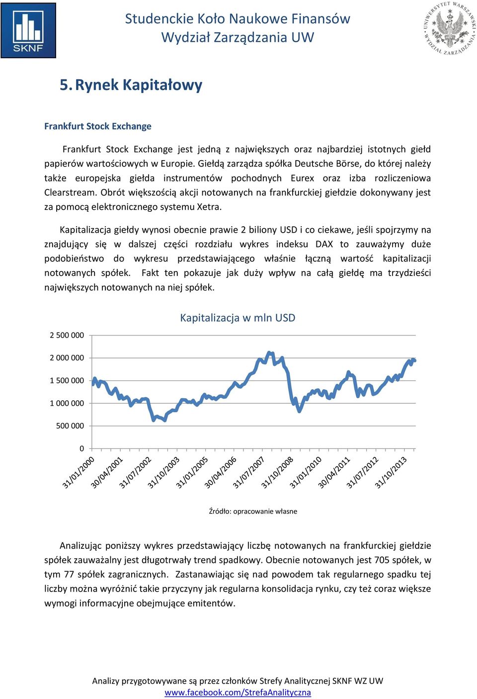 Obrót większością akcji notowanych na frankfurckiej giełdzie dokonywany jest za pomocą elektronicznego systemu Xetra.