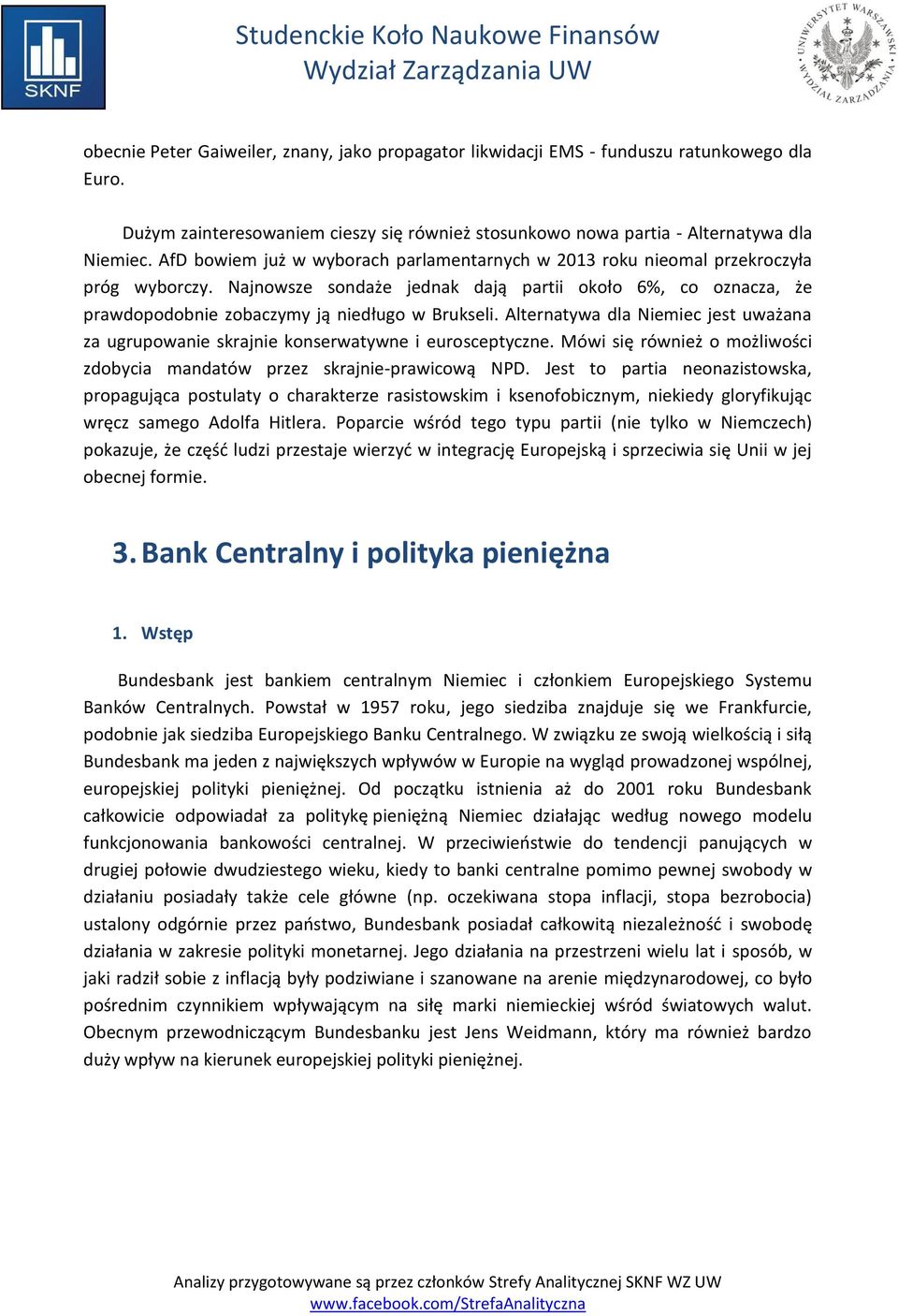 Alternatywa dla Niemiec jest uważana za ugrupowanie skrajnie konserwatywne i eurosceptyczne. Mówi się również o możliwości zdobycia mandatów przez skrajnie-prawicową NPD.