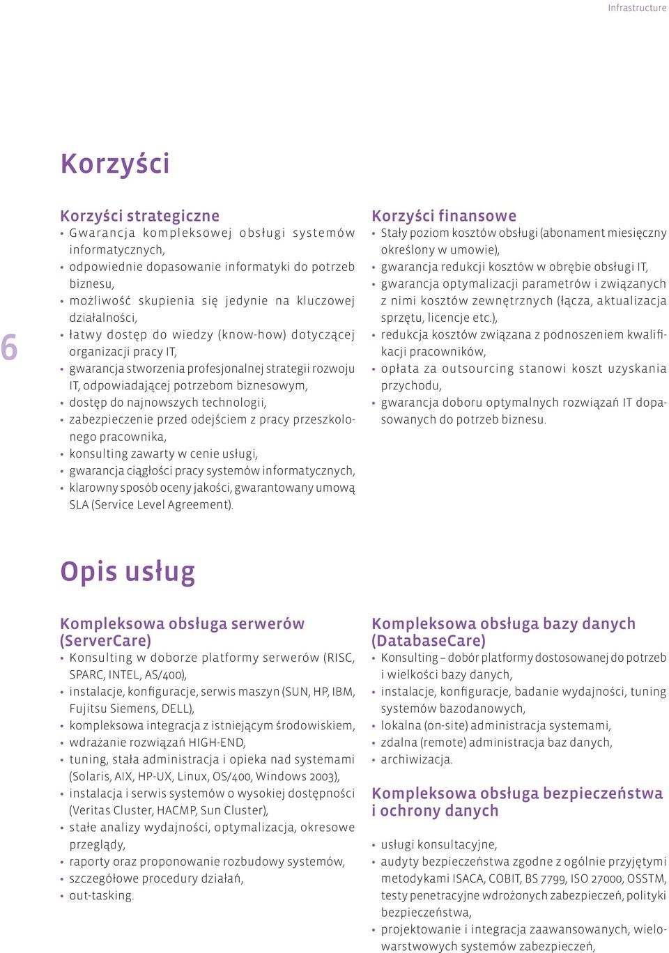 najnowszych technologii, zabezpieczenie przed odejściem z pracy przeszkolonego pracownika, konsulting zawarty w cenie usługi, gwarancja ciągłości pracy systemów informatycznych, klarowny sposób oceny