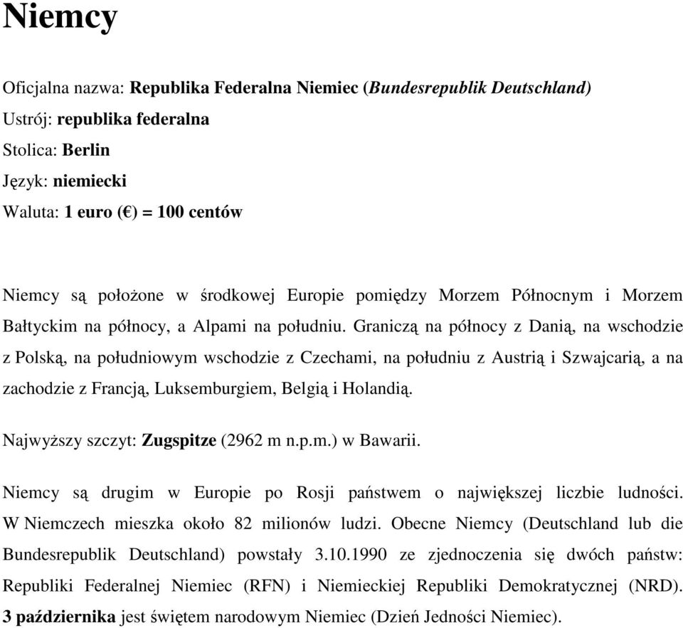 Graniczą na północy z Danią, na wschodzie z Polską, na południowym wschodzie z Czechami, na południu z Austrią i Szwajcarią, a na zachodzie z Francją, Luksemburgiem, Belgią i Holandią.