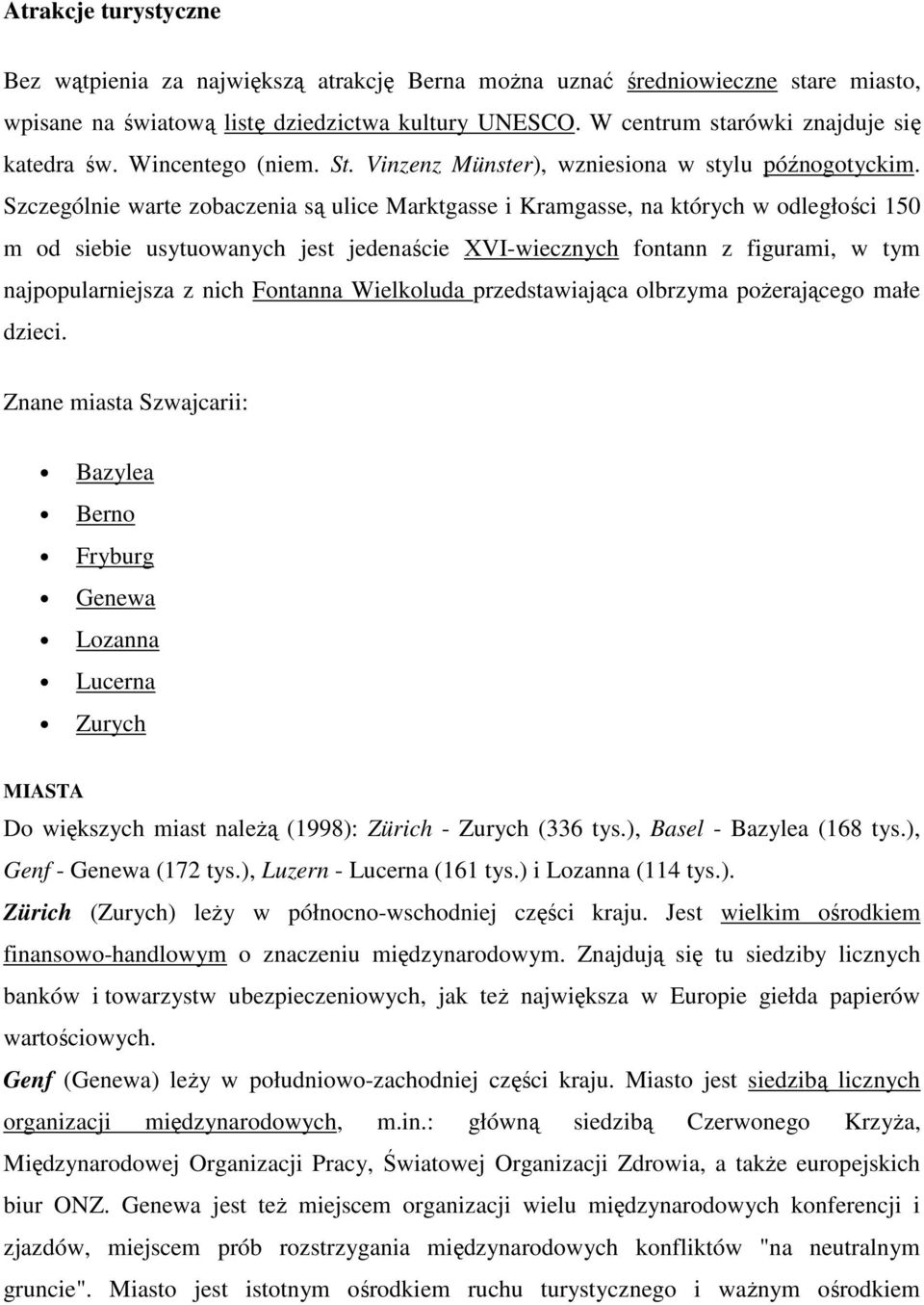 Szczególnie warte zobaczenia są ulice Marktgasse i Kramgasse, na których w odległości 150 m od siebie usytuowanych jest jedenaście ΧVІ-wiecznych fontann z figurami, w tym najpopularniejsza z nich