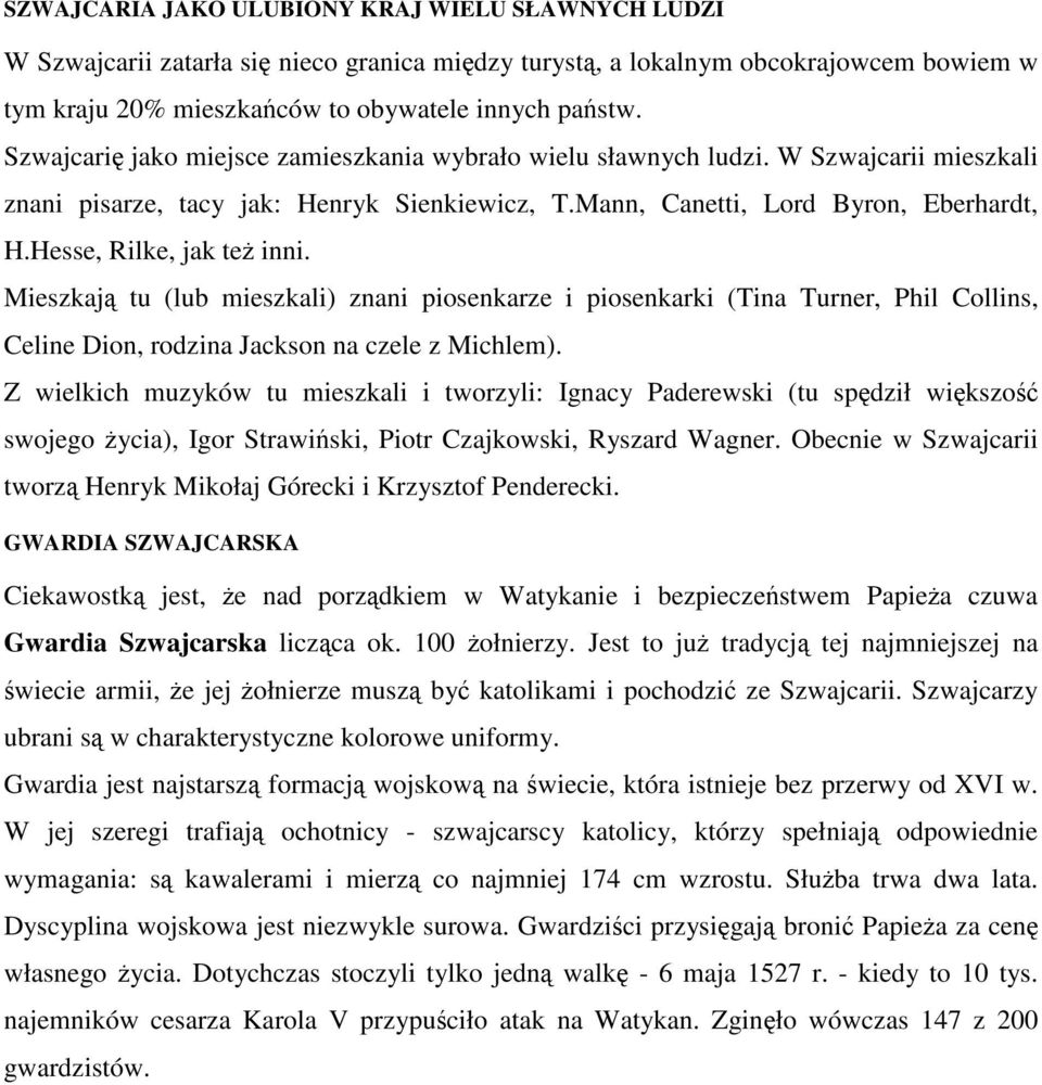 Hesse, Rilke, jak też inni. Mieszkają tu (lub mieszkali) znani piosenkarze i piosenkarki (Tina Turner, Phil Collins, Celine Dion, rodzina Jackson na czele z Michlem).