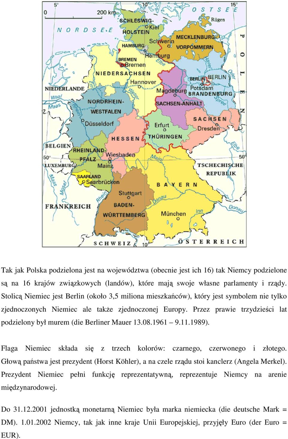 Przez prawie trzydzieści lat podzielony był murem (die Berliner Mauer 13.08.1961 9.11.1989). Flaga Niemiec składa się z trzech kolorów: czarnego, czerwonego i złotego.