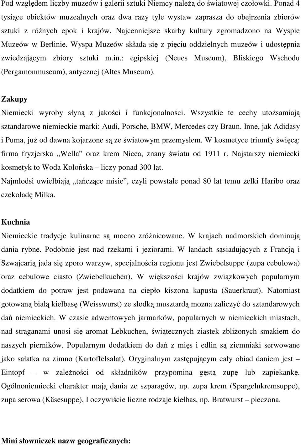 Wyspa Muzeów składa się z pięciu oddzielnych muzeów i udostępnia zwiedzającym zbiory sztuki m.in.: egipskiej (Neues Museum), Bliskiego Wschodu (Pergamonmuseum), antycznej (Altes Museum).