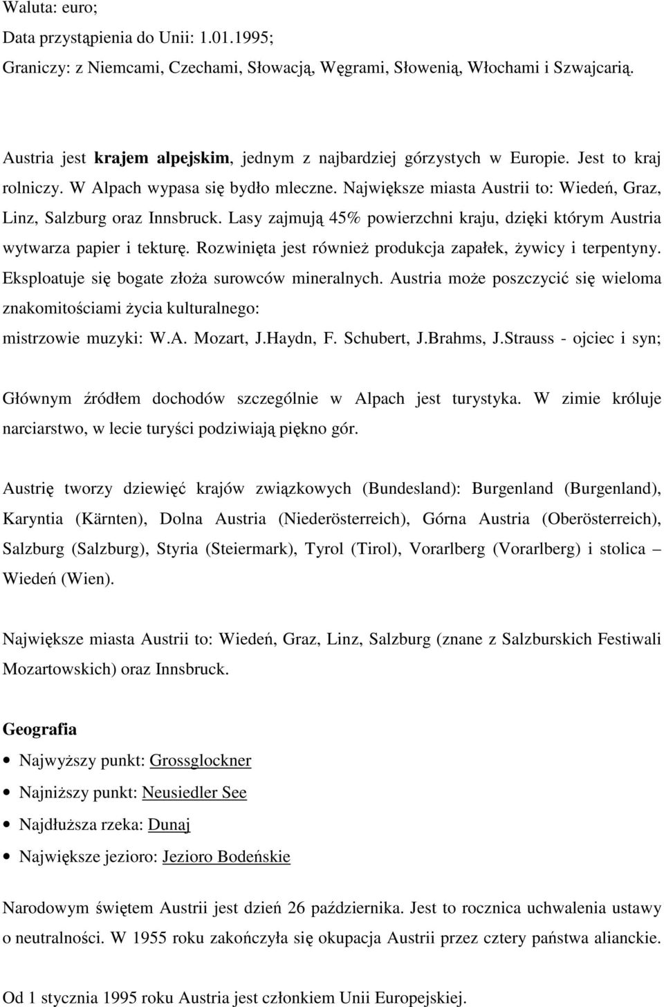 Największe miasta Austrii to: Wiedeń, Graz, Linz, Salzburg oraz Innsbruck. Lasy zajmują 45% powierzchni kraju, dzięki którym Austria wytwarza papier i tekturę.