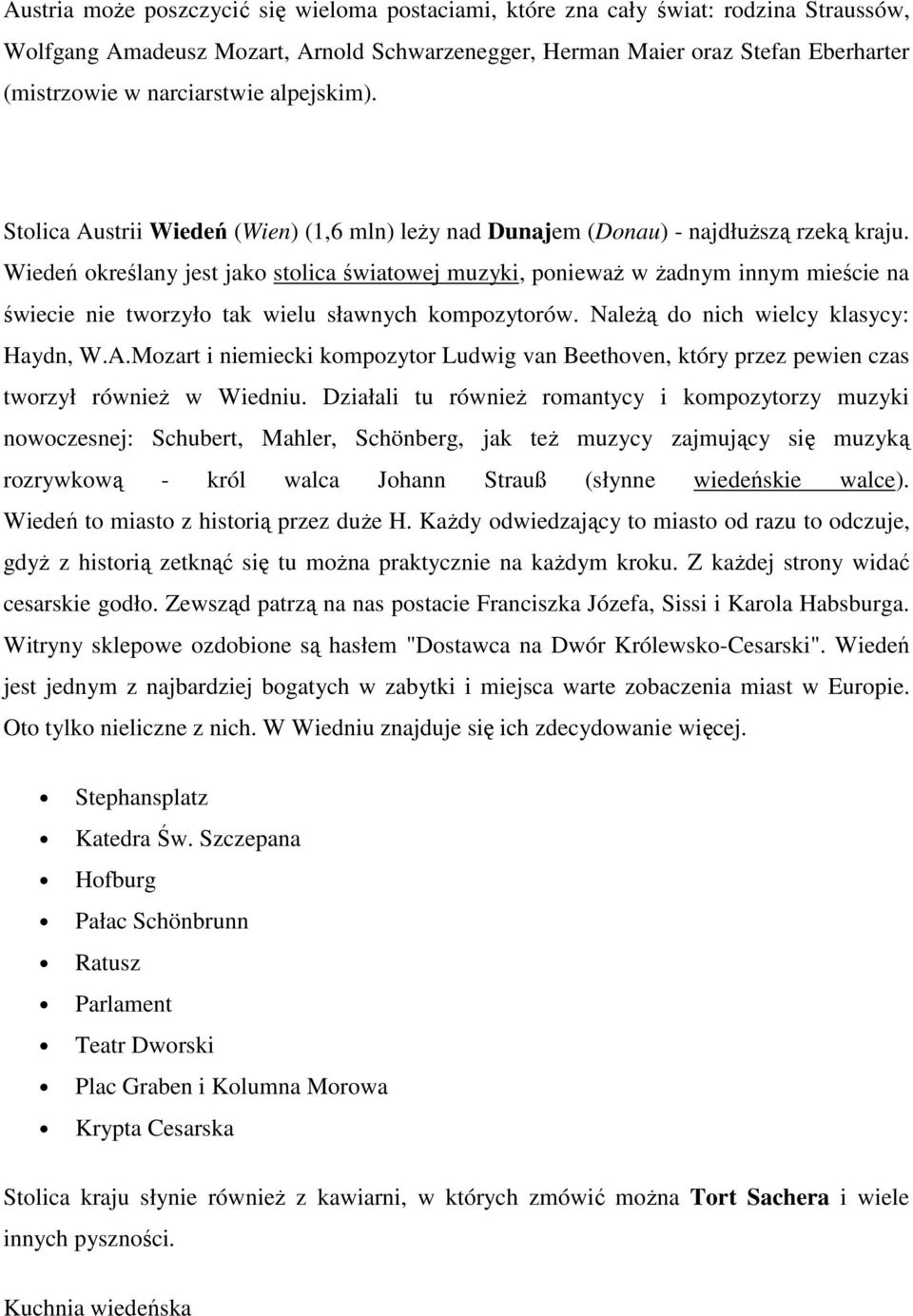 Wiedeń określany jest jako stolica światowej muzyki, ponieważ w żadnym innym mieście na świecie nie tworzyło tak wielu sławnych kompozytorów. Należą do nich wielcy klasycy: Haydn, W.A.