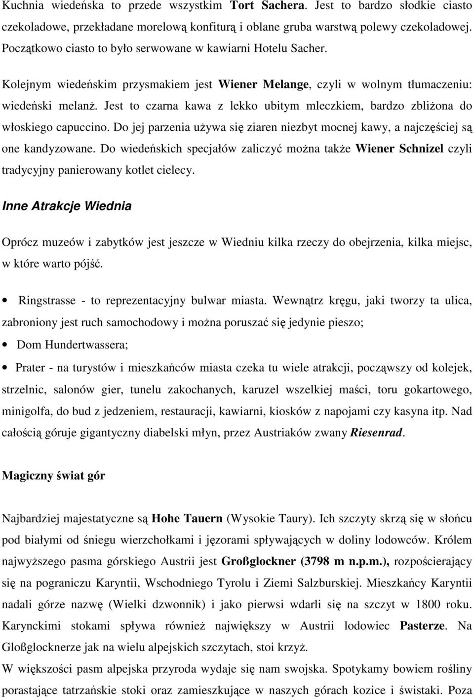 Jest to czarna kawa z lekko ubitym mleczkiem, bardzo zbliżona do włoskiego capuccino. Do jej parzenia używa się ziaren niezbyt mocnej kawy, a najczęściej są one kandyzowane.