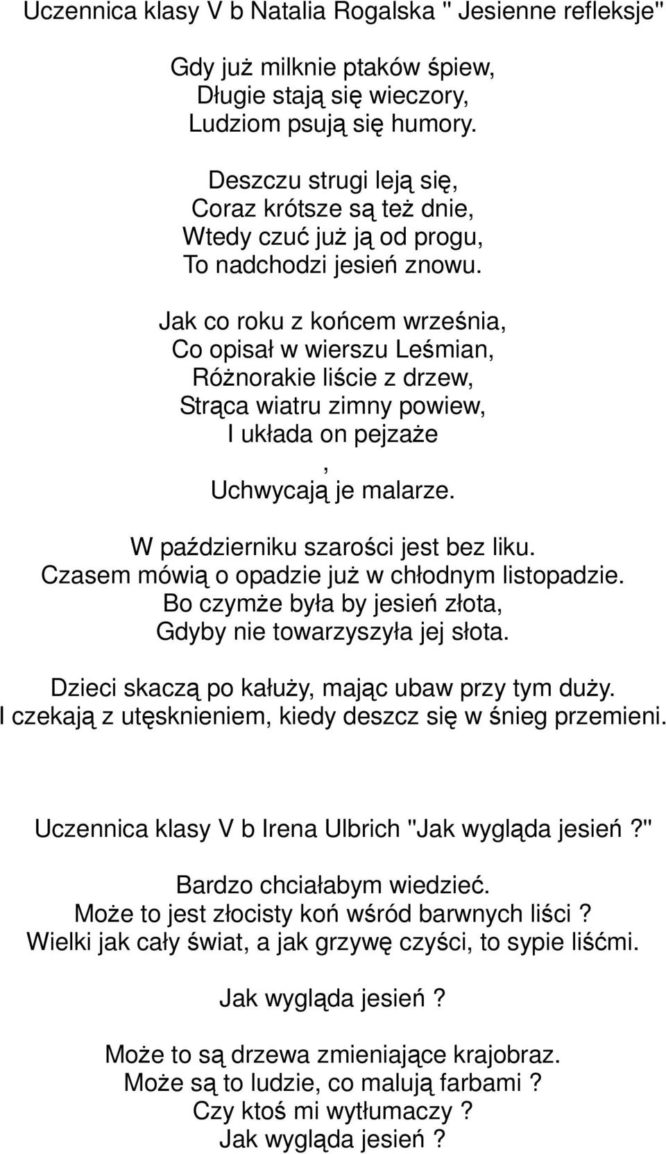 Jak co roku z końcem września, Co opisał w wierszu Leśmian, RóŜnorakie liście z drzew, Strąca wiatru zimny powiew, I układa on pejzaŝe, Uchwycają je malarze. W październiku szarości jest bez liku.