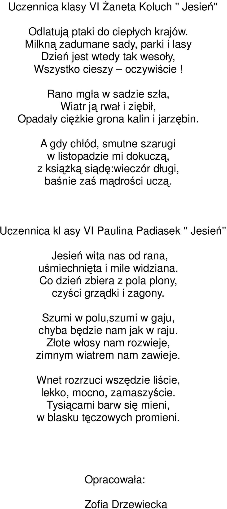 A gdy chłód, smutne szarugi w listopadzie mi dokuczą, z ksiąŝką siądę:wieczór długi, baśnie zaś mądrości uczą.