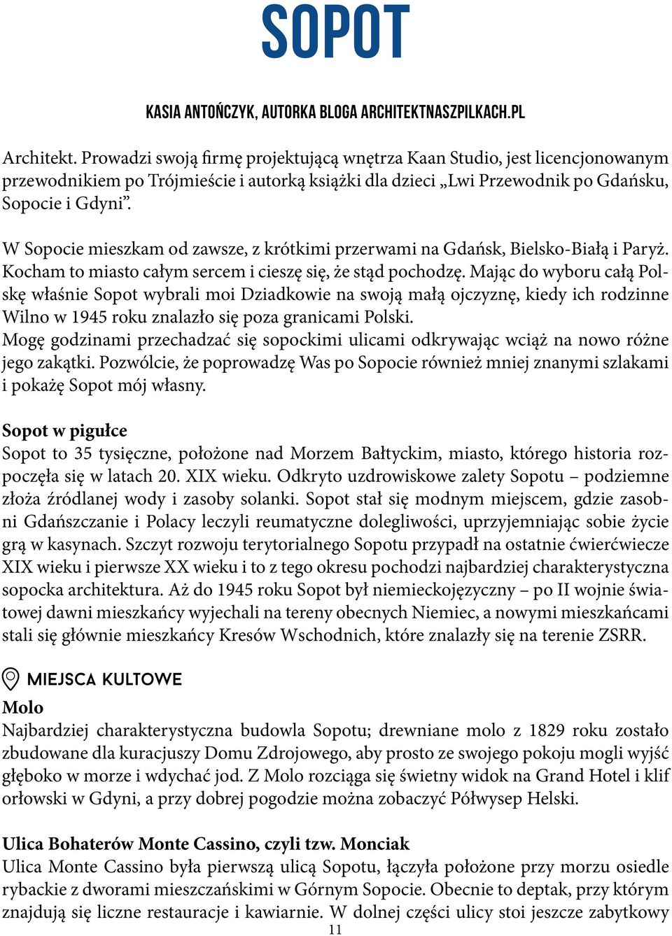 W Sopocie mieszkam od zawsze, z krótkimi przerwami na Gdańsk, Bielsko-Białą i Paryż. Kocham to miasto całym sercem i cieszę się, że stąd pochodzę.