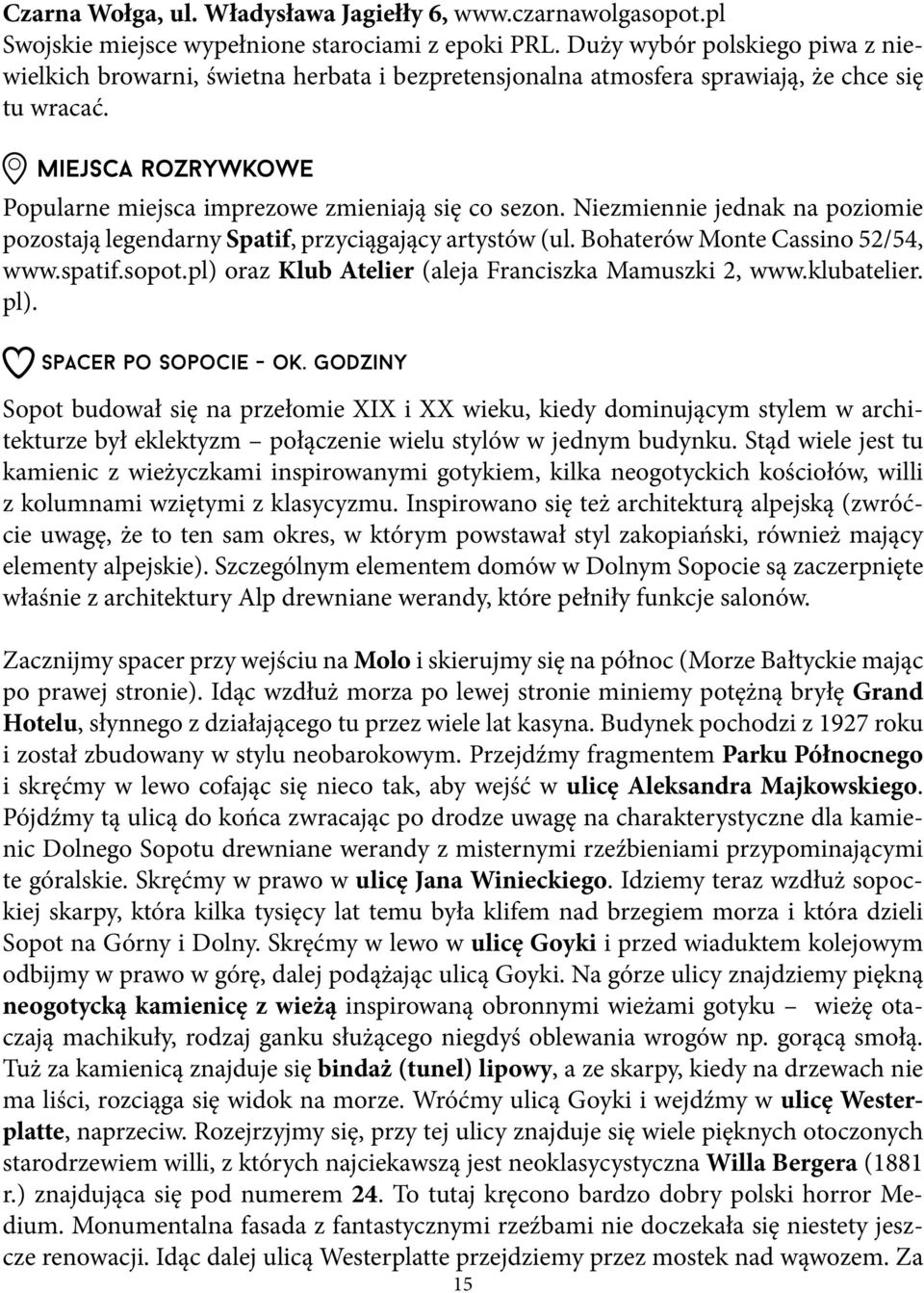 Niezmiennie jednak na poziomie pozostają legendarny Spatif, przyciągający artystów (ul. Bohaterów Monte Cassino 52/54, www.spatif.sopot.pl) oraz Klub Atelier (aleja Franciszka Mamuszki 2, www.