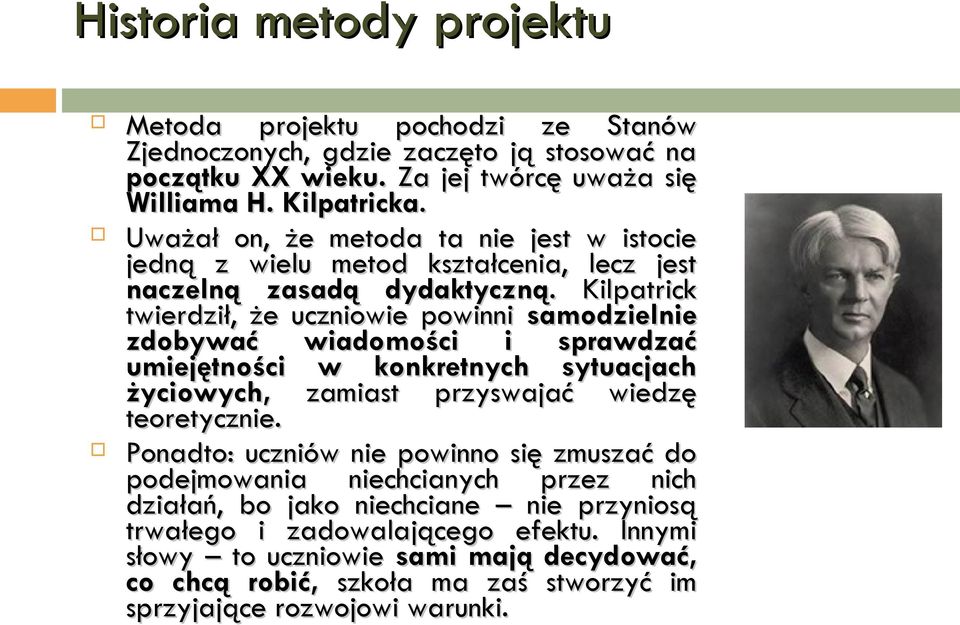 . Kilpatrick twierdził, że uczniowie powinni samodzielnie zdobywać wiadomości i sprawdzać umiejętności w konkretnych sytuacjach życiowych, zamiast przyswajać wiedzę teoretycznie.