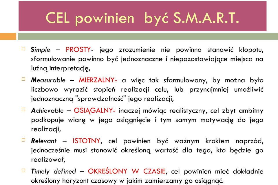 sformułowany, by można było liczbowo wyrazić stopień realizacji celu, lub przynajmniej umożliwić jednoznaczną "sprawdzalność" jego realizacji, Achievable OSIĄGALNY- inaczej mówiąc