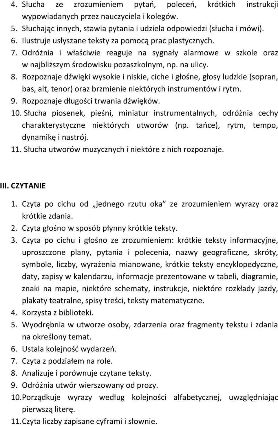 Rozpoznaje dźwięki wysokie i niskie, ciche i głośne, głosy ludzkie (sopran, bas, alt, tenor) oraz brzmienie niektórych instrumentów i rytm. 9. Rozpoznaje długości trwania dźwięków. 10.