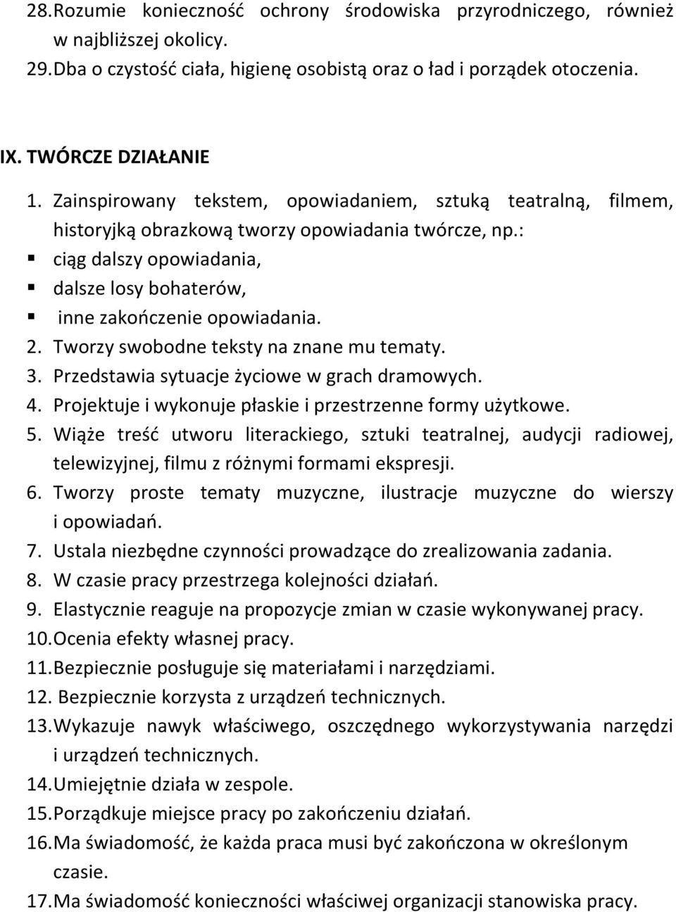 Tworzy swobodne teksty na znane mu tematy. 3. Przedstawia sytuacje życiowe w grach dramowych. 4. Projektuje i wykonuje płaskie i przestrzenne formy użytkowe. 5.