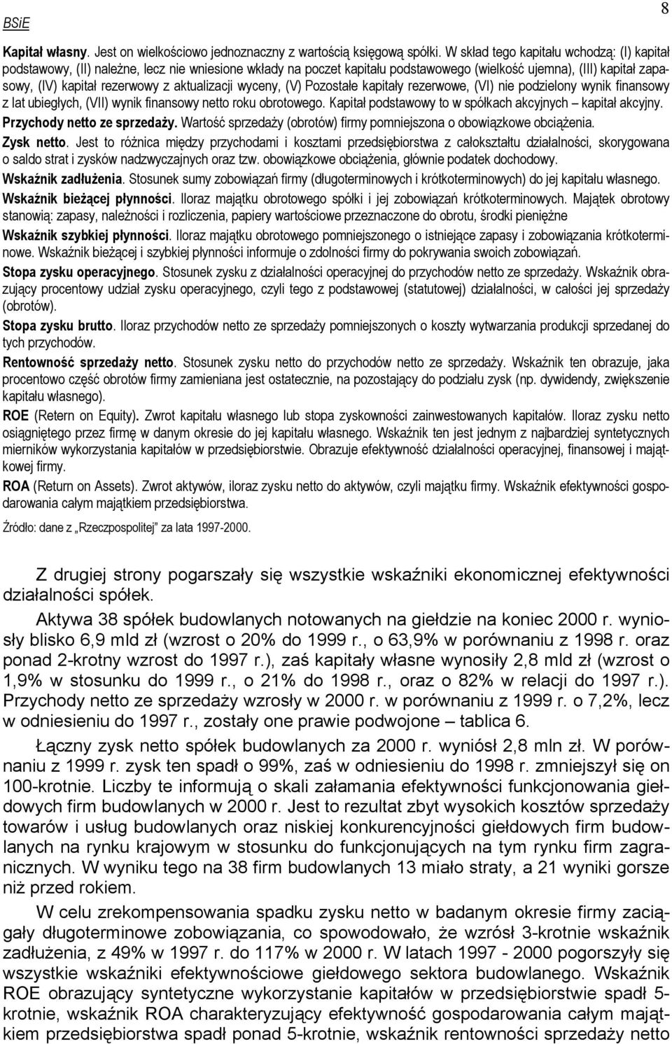 aktualizacji wyceny, (V) Pozostałe kapitały rezerwowe, (VI) nie podzielony wynik finansowy z lat ubiegłych, (VII) wynik finansowy netto roku obrotowego.