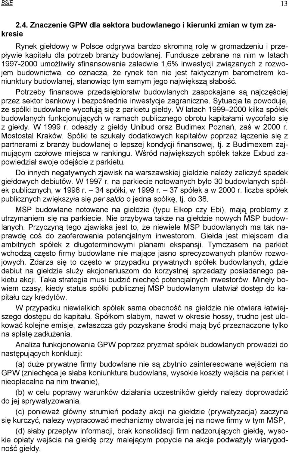 Fundusze zebrane na nim w latach 1997-2000 umożliwiły sfinansowanie zaledwie 1,6% inwestycji związanych z rozwojem budownictwa, co oznacza, że rynek ten nie jest faktycznym barometrem koniunktury