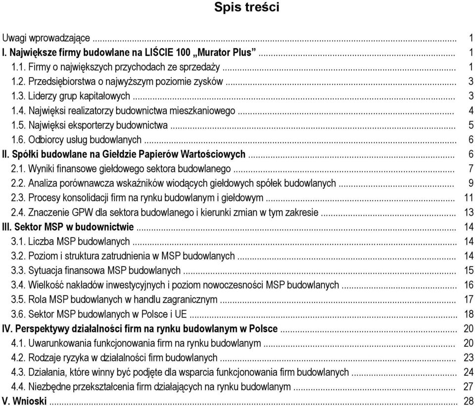 Odbiorcy usług budowlanych... 6 II. Spółki budowlane na Giełdzie Papierów Wartościowych... 6 2.1. Wyniki finansowe giełdowego sektora budowlanego... 7 2.2. Analiza porównawcza wskaźników wiodących giełdowych spółek budowlanych.