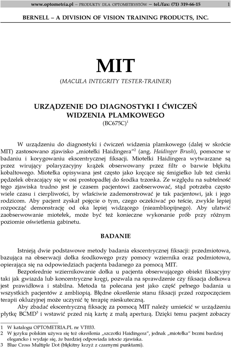 zjawisko miotełki Haidingera 2 (ang. Haidinger Brush), pomocne w badaniu i korygowaniu ekscentrycznej fiksacji.