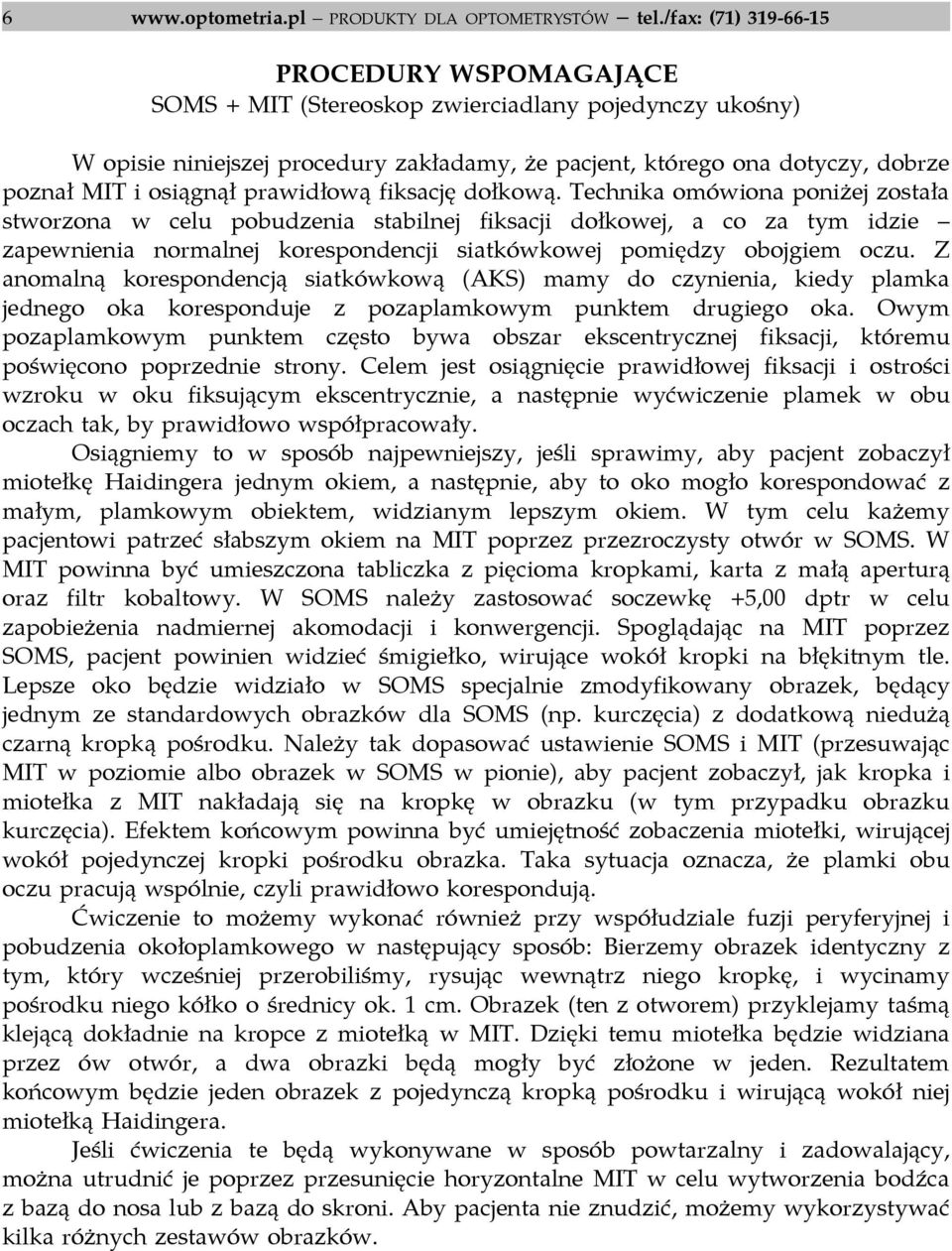 dołkową. Technika omówiona poniżej została stworzona w celu pobudzenia stabilnej fiksacji dołkowej, a co za tym idzie zapewnienia normalnej korespondencji siatkówkowej pomiędzy obojgiem oczu.