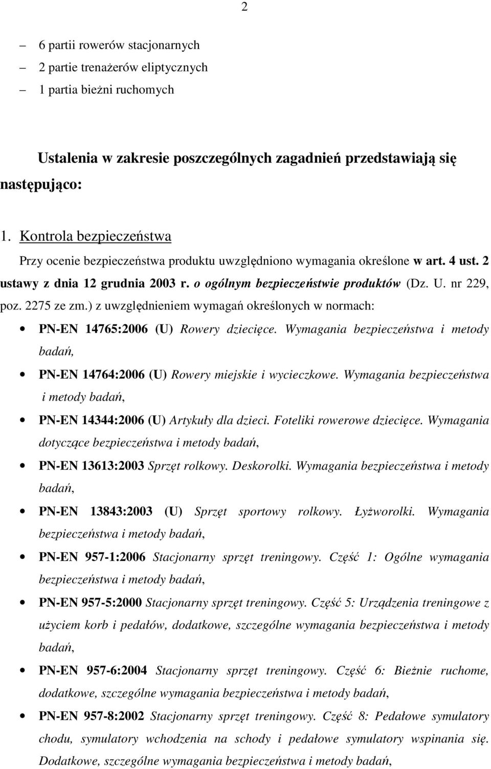 2275 ze zm.) z uwzględnieniem wymagań określonych w normach: PN-EN 14765:2006 (U) Rowery dziecięce. Wymagania bezpieczeństwa i metody badań, PN-EN 14764:2006 (U) Rowery miejskie i wycieczkowe.