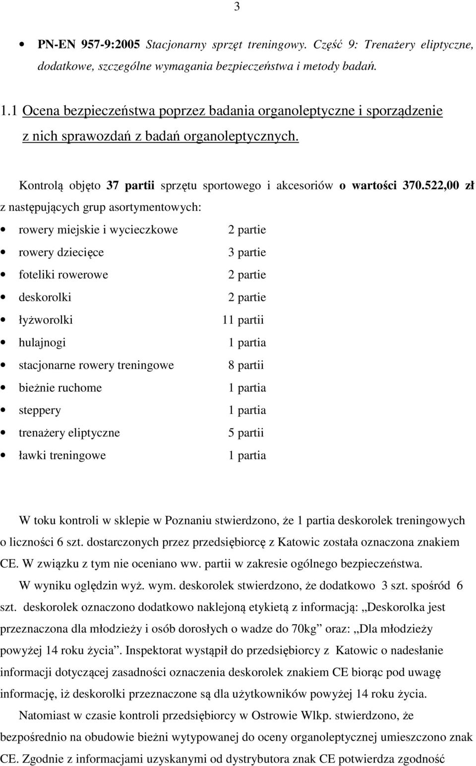 522,00 zł z następujących grup asortymentowych: rowery miejskie i wycieczkowe 2 partie rowery dziecięce 3 partie foteliki rowerowe 2 partie deskorolki 2 partie łyżworolki 11 partii hulajnogi 1 partia