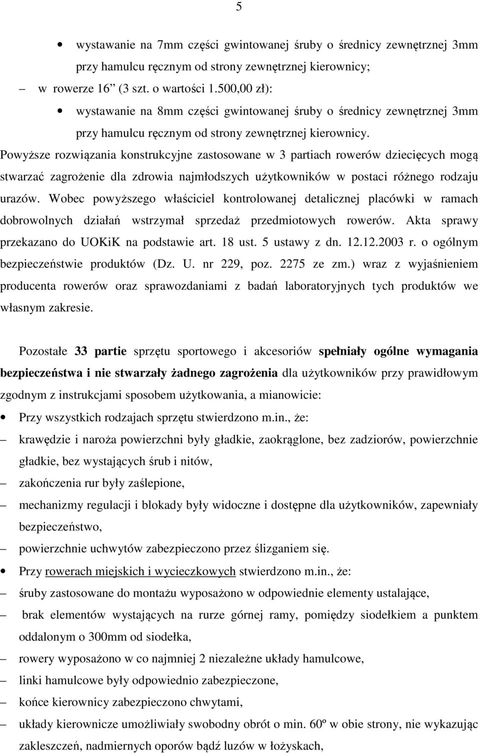 Powyższe rozwiązania konstrukcyjne zastosowane w 3 partiach rowerów dziecięcych mogą stwarzać zagrożenie dla zdrowia najmłodszych użytkowników w postaci różnego rodzaju urazów.