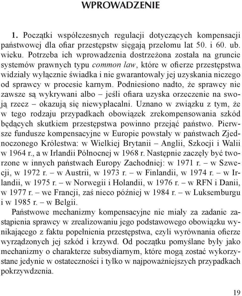 w procesie karnym. Podniesiono nadto, że sprawcy nie zawsze są wykrywani albo jeśli ofiara uzyska orzeczenie na swoją rzecz okazują się niewypłacalni.