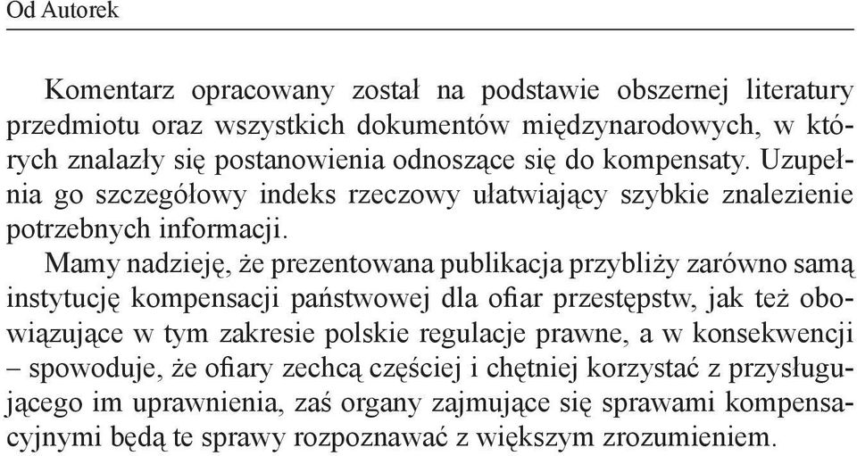 Mamy nadzieję, że prezentowana publikacja przybliży zarówno samą instytucję kompensacji państwowej dla ofiar przestępstw, jak też obowiązujące w tym zakresie polskie