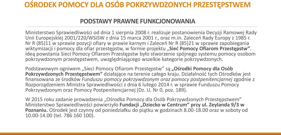 Ideą powstania Sieci Pomocy Ofiarom Przestępstw było stworzenie spójnego systemu pomocy osobom pokrzywdzonym przestępstwem, uwzględniającego wszelkie kategorie pokrzywdzonych.