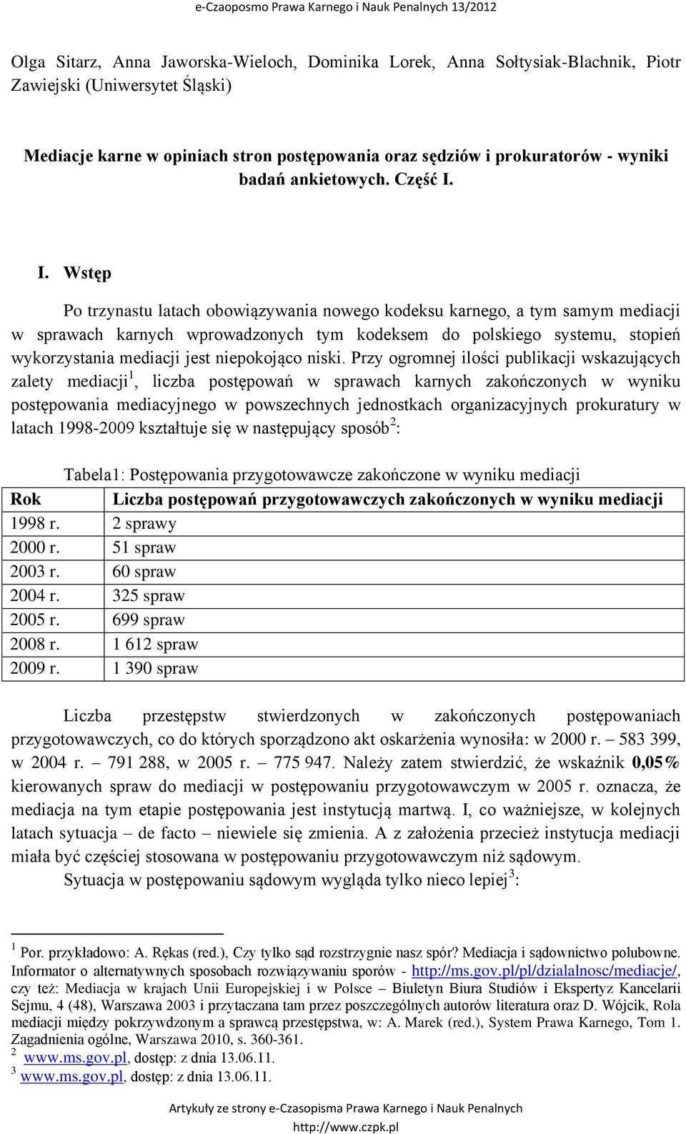 I. Wstęp Po trzynastu latach obowiązywania nowego kodeksu karnego, a tym samym mediacji w sprawach karnych wprowadzonych tym kodeksem do polskiego systemu, stopień wykorzystania mediacji jest