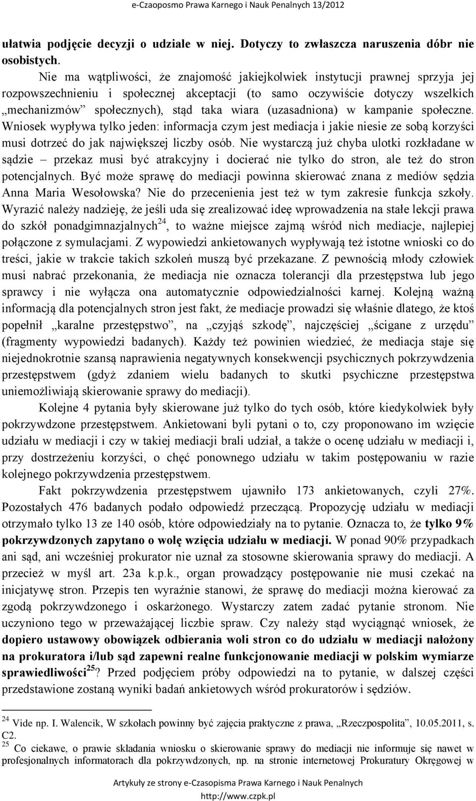 (uzasadniona) w kampanie społeczne. Wniosek wypływa tylko jeden: informacja czym jest mediacja i jakie niesie ze sobą korzyści musi dotrzeć do jak największej liczby osób.