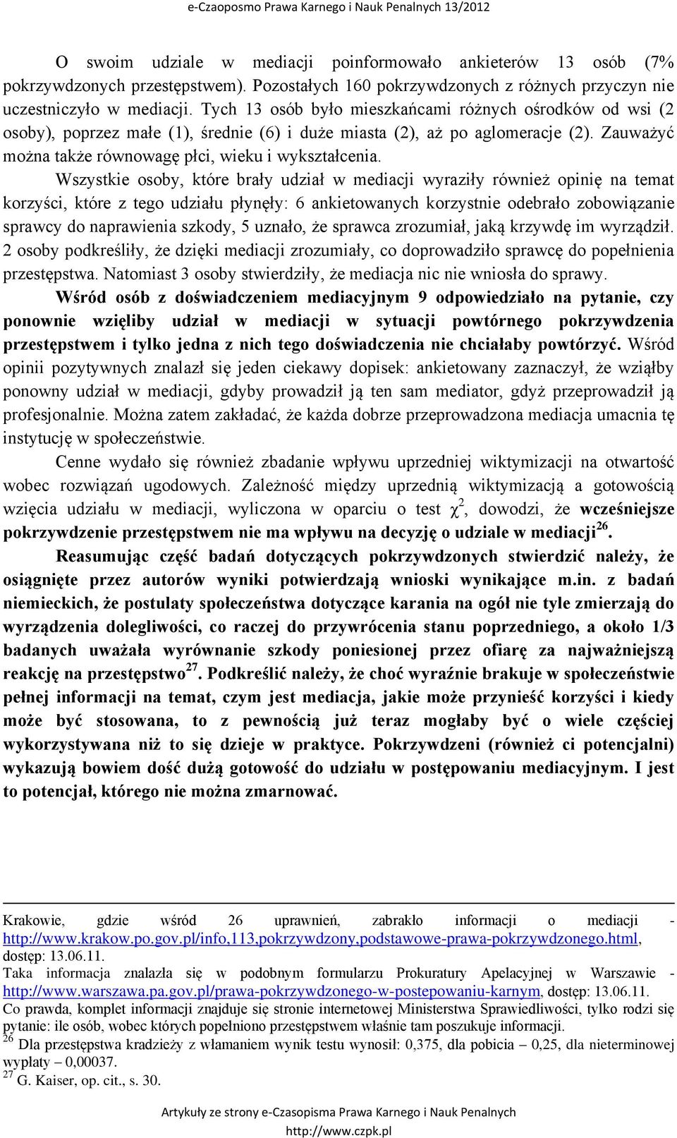 Wszystkie osoby, które brały udział w mediacji wyraziły również opinię na temat korzyści, które z tego udziału płynęły: 6 ankietowanych korzystnie odebrało zobowiązanie sprawcy do naprawienia szkody,